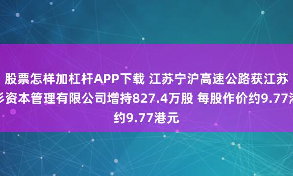 股票怎样加杠杆APP下载 江苏宁沪高速公路获江苏云杉资本管理有限公司增持827.4万股 每股作价约9.77港元